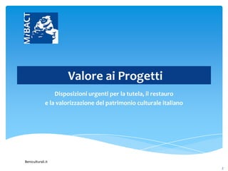 Beniculturali.it
Valore ai Progetti
Disposizioni urgenti per la tutela, il restauro
e la valorizzazione del patrimonio cul...