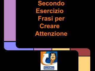 Secondo
Esercizio
 Frasi per
 Creare
Attenzione
 
