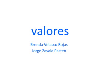 valores Brenda Velasco Rojas  Jorge Zavala Pasten 