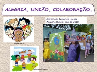 ALEGRIA, UNIÃO, COLABORAÇÃO,Caminhada temática Escola Augusto Ruschi  ano de 2010adepom.com.brbelquice.multiply.com
