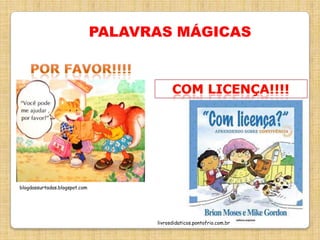 PALAVRAS MÁGICASPOR FAVOR!!!!Com licença!!!!blogdassurtadas.blogspot.comlivrosdidaticos.pontofrio.com.br