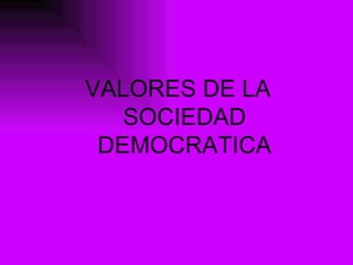 VALORES DE LA SOCIEDAD DEMOCRATICA 