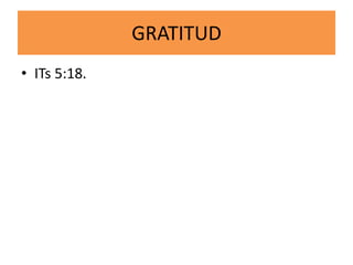 GRATITUD
• ITs 5:18.
 