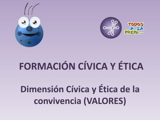 FORMACIÓN CÍVICA Y ÉTICA
Dimensión Cívica y Ética de la
convivencia (VALORES)
 