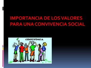 IMPORTANCIA DE LOS VALORES
PARA UNA CONVIVENCIA SOCIAL
 