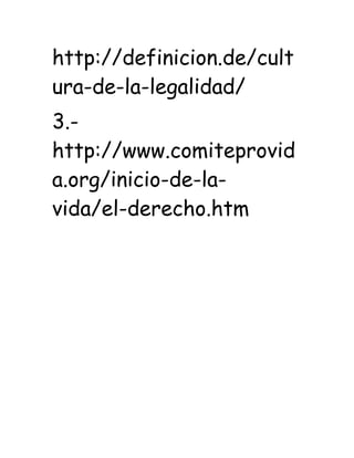 http://definicion.de/cult
ura-de-la-legalidad/
3.-
http://www.comiteprovid
a.org/inicio-de-la-
vida/el-derecho.htm
 