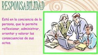 Está en la conciencia de la 
persona, que le permite 
reflexionar, administrar, 
orientar y valorar las 
consecuencias de sus 
actos. 
 
