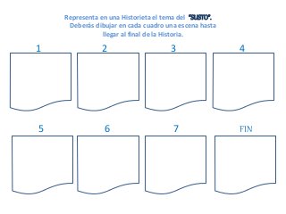 Representa en una Historieta el tema del “SUSTO”.
Deberás dibujar en cada cuadro una escena hasta
llegar al final de la Historia.
1 2 3 4
5 6 7 FIN
 