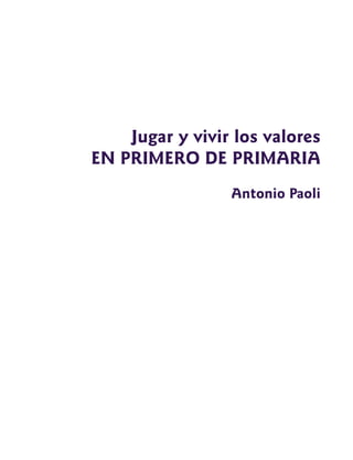1
Jugar y vivir los valores
EN PRIMERO DE PRIMARIA
Antonio Paoli
 