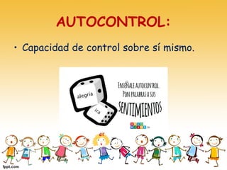 AUTOCONTROL:
• Capacidad de control sobre sí mismo.
 