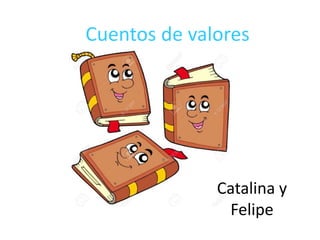Cuentos de valores
Catalina y
Felipe
 