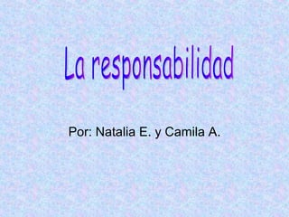 Por: Natalia E. y Camila A. La responsabilidad 