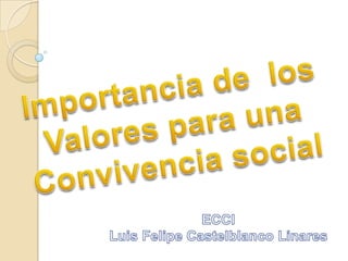 Importancia de  los Valores para una Convivencia social ECCI Luis Felipe Castelblanco Linares 