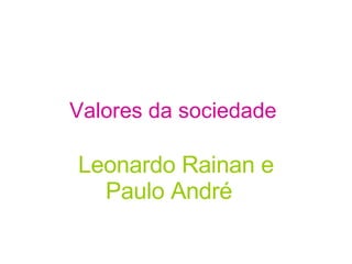 Valores da sociedade  Leonardo Rainan e Paulo André 