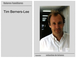 Valores Familiares Expositor   sebastian de briones Tim Berners-Lee 