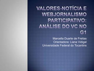 Marcella Duarte de Freitas
        Orientadora: Liana Vidigal
Universidade Federal do Tocantins
 