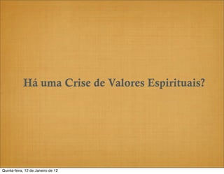 Há uma Crise de Valores Espirituais?




Quinta-feira, 12 de Janeiro de 12
 