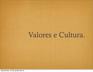 Valores e Cultura.



Quinta-feira, 12 de Janeiro de 12
 