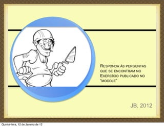 Quinta-feira, 12 de Janeiro de 12
 