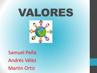 VALORES
Samuel Peña
Andrés Vélez
Martin Ortiz
 