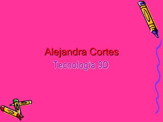 Alejandra Cortes Tecnologia 9D 