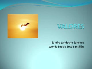 VALORES Sandra LandechoSánchez Wendy Leticia Soto Santillán 