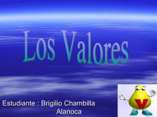 Estudiante : Brigilio Chambilla  Alanoca Los Valores 