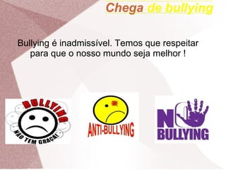 ChegaChega dede bullybullyiingng
Bullying é inadmissível. Temos que respeitar
para que o nosso mundo seja melhor !
 