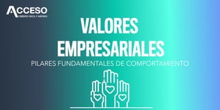 VALORES
EMPRESARIALES
PILARES FUNDAMENTALES DE COMPORTAMIENTO
 
