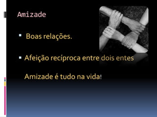 Amizade

 Boas relações.


 Afeição recíproca entre dois entes

 Amizade é tudo na vida!
 