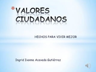 *

                 HECHOS PARA VIVIR MEJOR




    Ingrid Ivonne Acevedo Gutiérrez
 