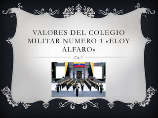 VALORES DEL COLEGIO
MILITAR NUMERO 1 «ELOY
ALFARO»
 