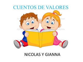CUENTOS DE VALORES
NICOLAS Y GIANNA
 
