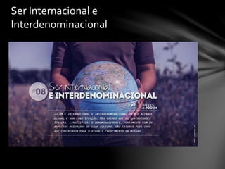 Ser Internacional e
Interdenominacional
