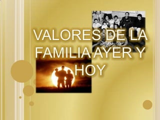 VALORES DE LA FAMILIA AYER Y HOY 