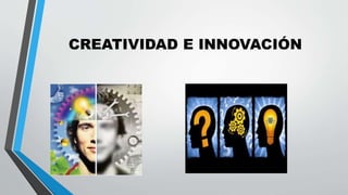 CREATIVIDAD E INNOVACIÓN
 