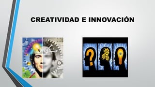 CREATIVIDAD E INNOVACIÓN
 