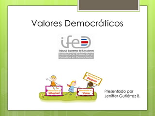 Valores Democráticos

Presentado por
Jeniffer Gutiérrez B.

 