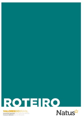 ROTEIRO
VALORESDOBRASIL
MADSON BRUNO DOS SANTOS APODI   2
PAULO SÉRGIO SILVA PESSOA
 