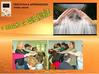 TENTATIVA E APRENDIZADO
Irmão Jacob
 