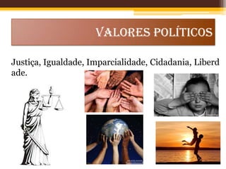 VALORES POLÍTICOS
Justiça, Igualdade, Imparcialidade, Cidadania, Liberd
ade.

 