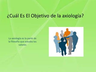 ¿Cuál Es El Objetivo de la axiología?



La axiología es la parte de
la filosofía que estudia los
           valores
 