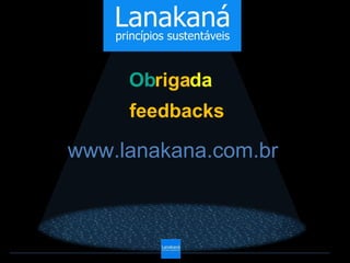 Obrigada
     feedbacks

www.lanakana.com.br
 