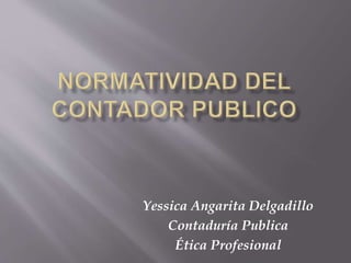 Yessica Angarita Delgadillo
Contaduría Publica
Ética Profesional
 