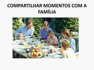 COMPARTILHAR MOMENTOS COM A FAMÍLIA