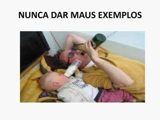 NUNCA DAR MAUS EXEMPLOS