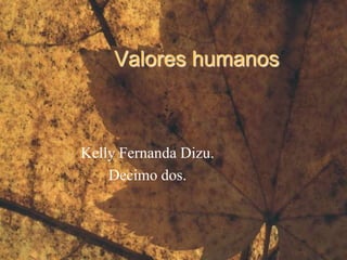 Valores humanos Kelly Fernanda Dizu. Decimo dos. 
