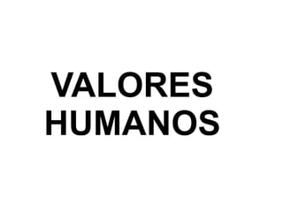 VALORES
HUMANOS
 
