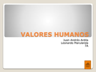VALORES HUMANOS
Juan Andrés Ardila
Leonardo Marulanda
7A
 