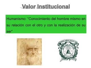 Humanismo: “Conocimiento del hombre mismo en
su relación con el otro y con la realización de su
ser”
 